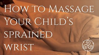 HOW TO MASSAGE YOUR CHILDS SPRAINED WRIST- Massage for kids at home