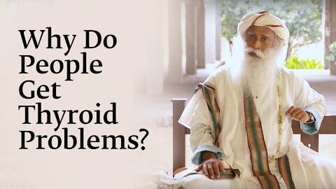 Why Do People Get Thyroid Problems? - Sadhguru