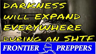 DARKNESS will EXPAND EVERYWHERE during an SHTF