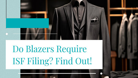Importer Security Filing: Do Blazers Require ISF? Find Out Now!