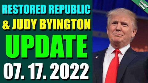 BIG SITUATION OF TODAY VIA RESTORED REPUBLIC & JUDY BYINGTON UPDATE JULY 17, 2022 - TRUMP NEWS