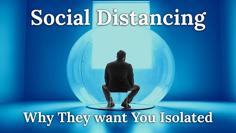 Social Distancing – Why They want You Isolated and Alone