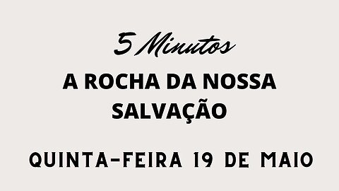 Meditação Matinal em 5 Minutos - 19 de Maio - Quinta-Feira -A Rocha da Nossa Salvação