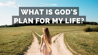 What Is God's Plan For My Life? How To Know And Follow God's Plan For Your Life.