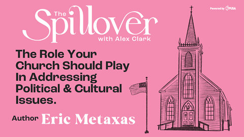 “The Role Your Church Should Play In Addressing Political & Cultural Issues.” - Author Eric Metaxas