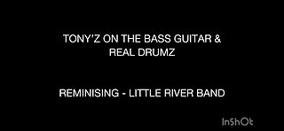 TONY’Z ON THE BASS GUITAR & REAL DRUMZ - REMINISING (LITTLE RIVER BAND)