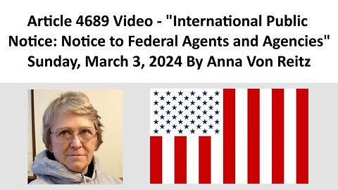 Article Video - International Public Notice: Notice to Federal Agents and Agencies By Anna Von Reitz