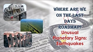 Where Are We On The Last Days Roadmap? Unusual Planetary Signs - Earthquakes