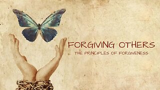 Forgiving others - the principles of forgiveness