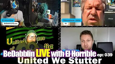 BeDabblin LIVE W/El Horrible ep039: United We Stutter