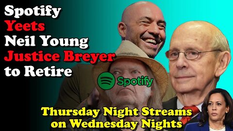 Spotify Yeets Neil Young Justice Breyer to Retire - Thursday Night Streams on Wednesday Nights