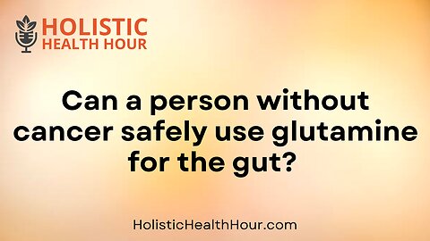 Can a person without cancer safely use glutamine for the gut?