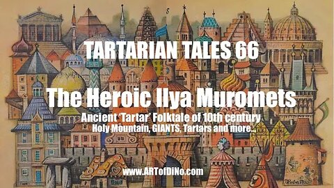 Tartarian Tales 66 - HEROiC Ilya Muromets - Ancient Folktale - Giants, Holy Mountain, Tartars + more
