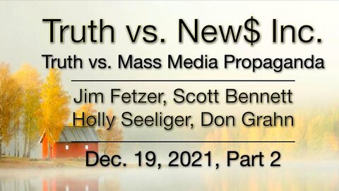 Truth vs. NEW$ Part 2 (19 December 2021) with Don Grahn, Scott Bennett and Holly Seeliger