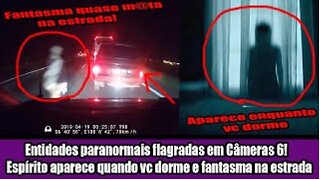 Entidades paranormais flagradas em Câmeras 6! Espírito aparece quando vc dorme e fantasma na estrada