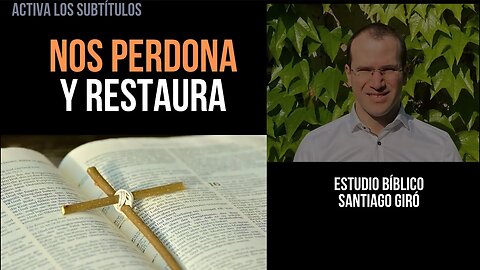 Nos perdona y restaura - Estudio bíblico Santiago Giró