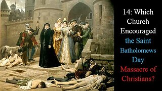 14: Which CHURCH Encouraged the Saint Bartholomews Day Massacre of Christians?