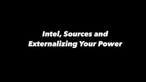 Intel, Sources & Externalizing Our Power