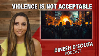 VIOLENCE IS NOT ACCEPTABLE Dinesh D’Souza Podcast Podcast Ep 882