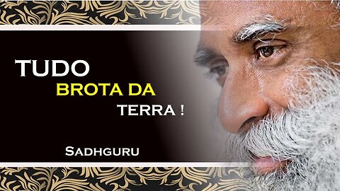 TODA SEMENTE BROTA DA TERRA , SADHGURU DUBLADO