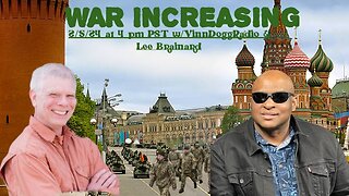 2/5/24 at 4pm PST War Increasing w/VinnDoggRadio & Lee Brainard