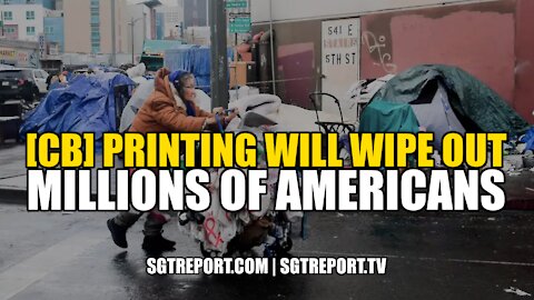 [CB] PRINTING WILL WIPE OUT TENS OF MILLIONS OF AMERICANS