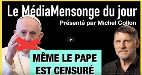 MÊME LE PAPE EST CENSURÉ - LE MÉDIAMENSONGE DU JOUR - N°5