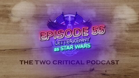 Two Critical Podcast Episode 55. Letterkenny is Star Wars