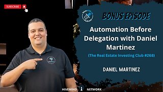 Ep 310: Automation Before Delegation with Daniel Martinez (The Real Estate Investing Club #268)