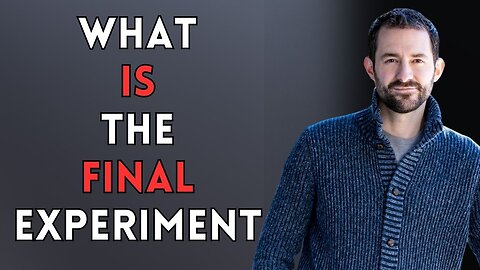 Ep. 59 What Is The Final Experiment?