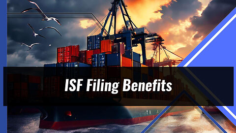 Streamline Your Import Processes: The Benefits of Early ISF Filing
