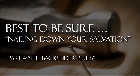 Best to be sure - Nailing down your salvation: (Part 4) "The Backslider Blues"