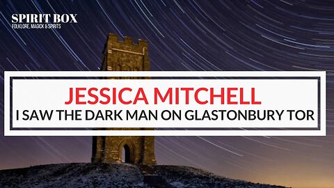 #91 / Jessica Mitchell; I saw the Dark Man on Glastonbury Tor