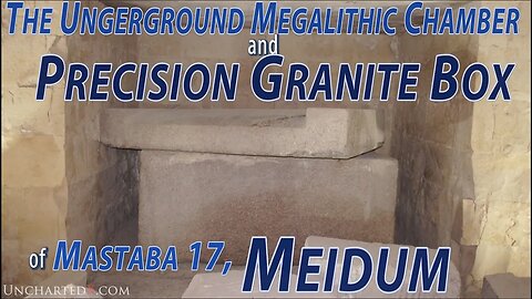 The story of the ancient underground precision granite box of Mastaba 17, at Meidum, Egypt