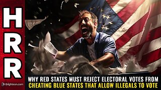 Why RED states must REJECT electoral votes from cheating blue states that allow illegals to vote