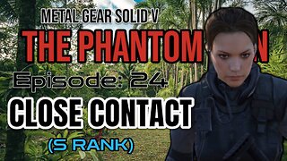 Mission 24: CLOSE CONTACT | Metal Gear Solid V: The Phantom Pain