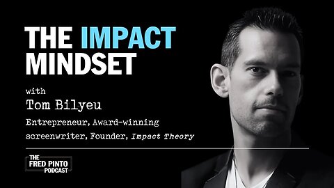 Fred Pinto Podcast | The Impact Mindset, with Tom Bilyeu