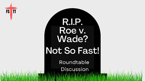 (#FSTT Round Table Discussion - Ep. 074) R.I.P Roe v Wade? Not So Fast!