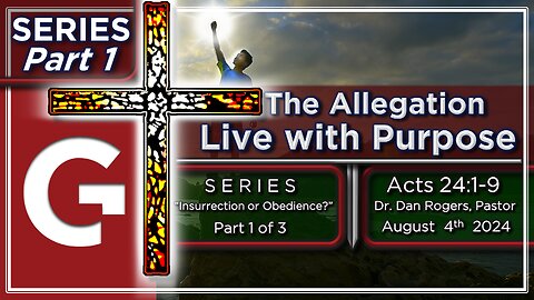 GCC AZ 11AM - 08042024 - SERMON - The Allegation: Live With Purpose. ( Acts 24:1-9 )