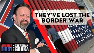 They've lost the border war. Sebastian Gorka on AMERICA First