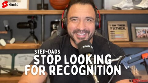 Step-Dad's 👉 Stop looking for RECOGNITION 👈