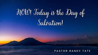 Now! Today is the Day for Salvation