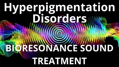 Hyperpigmentation Disorders_Sound therapy session_Sounds of nature