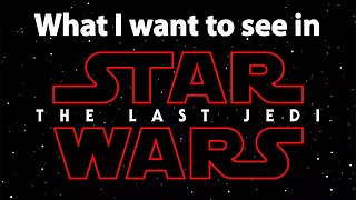 What I Want to See from Star Wars Episode VII: The Last Jedi - Wish List 1-night Prior to Launch
