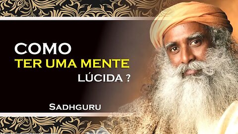 SADHGURU, COMO TER UMA MENTE LÚCIDA PARA TOMAR SUAS DECISÕES, SADHGURU DUBLADO 2023