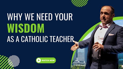 Why We Need Your Wisdom As a Catholic Teacher