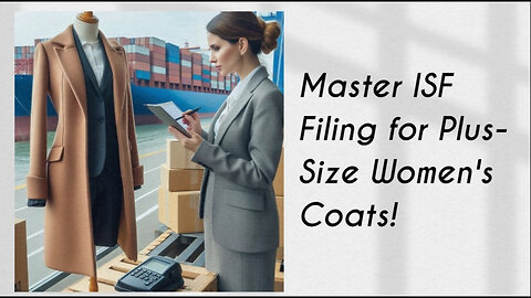 Mastering the ISF Process: Filing for Plus-Size Women's Coats with Confidence