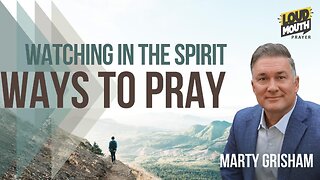 Prayer | WAYS TO PRAY - 31 - WATCHING IN THE SPIRIT - Marty Grisham of Loudmouth Prayer