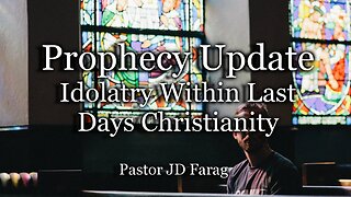 Prophecy Update: Idolatry Within Last Days Christianity