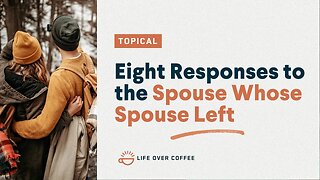 Eight Responses to the Spouse Whose Spouse Left